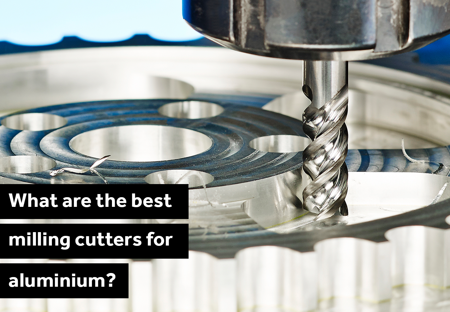 What are the best milling cutters for aluminium?